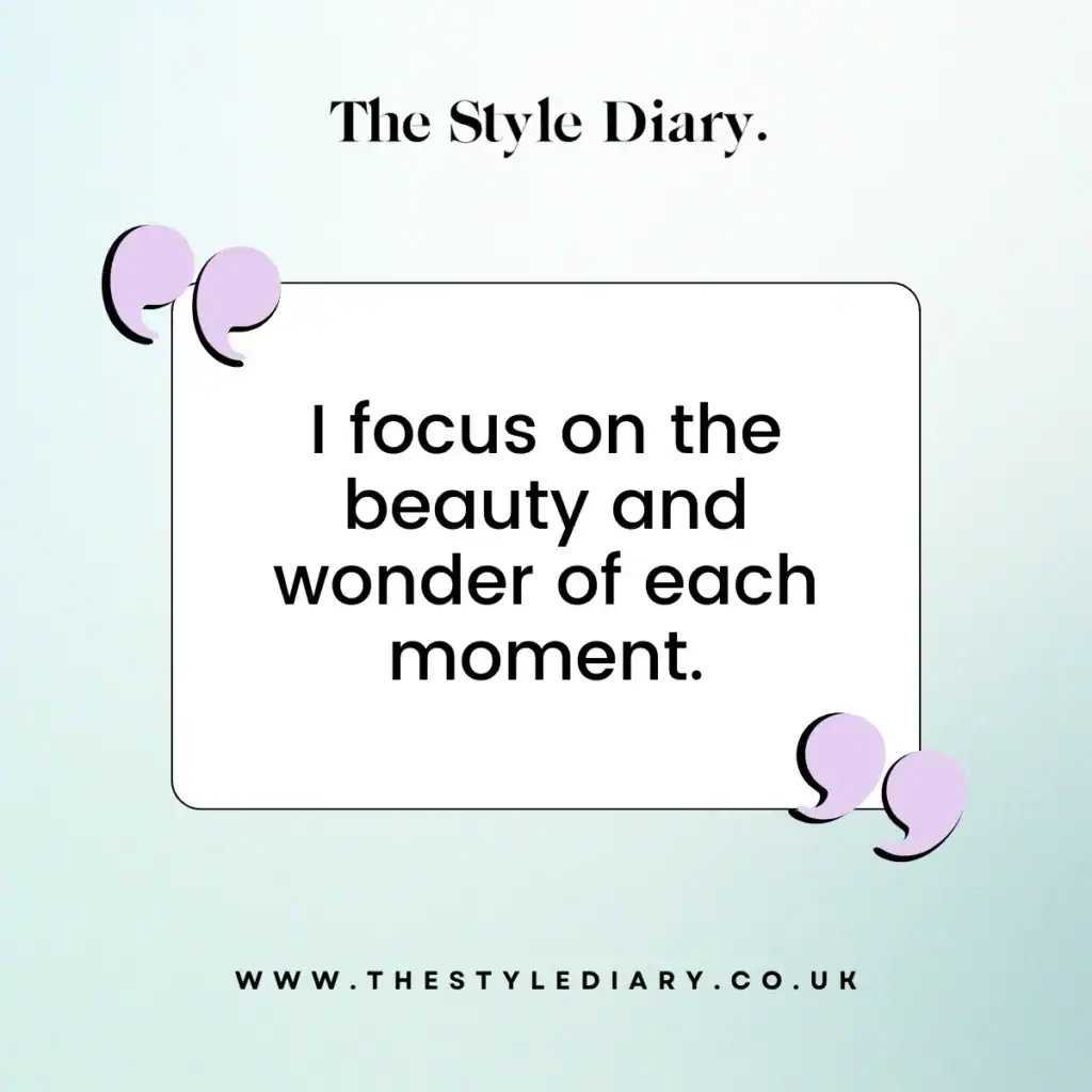 I focus on the beauty and wonder of each moment