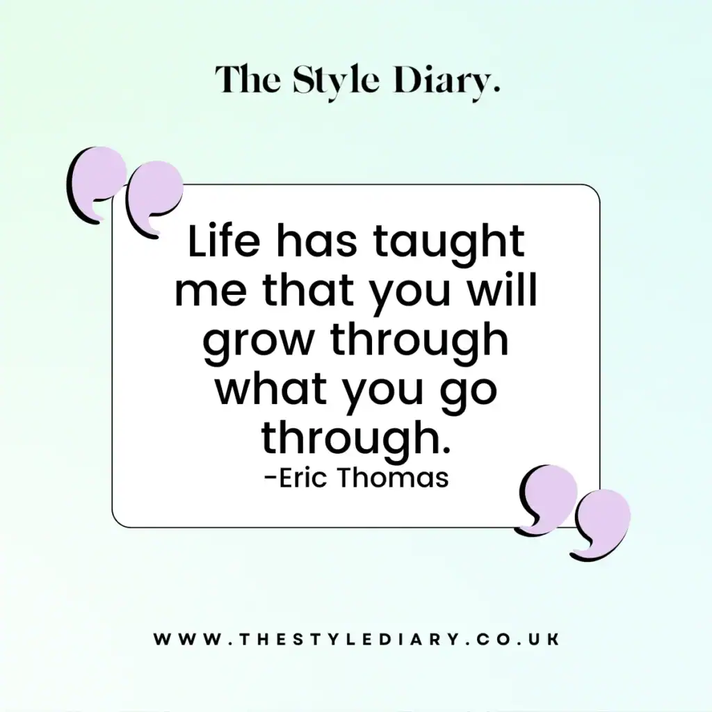 Life has taught me that you will grow through what you go through